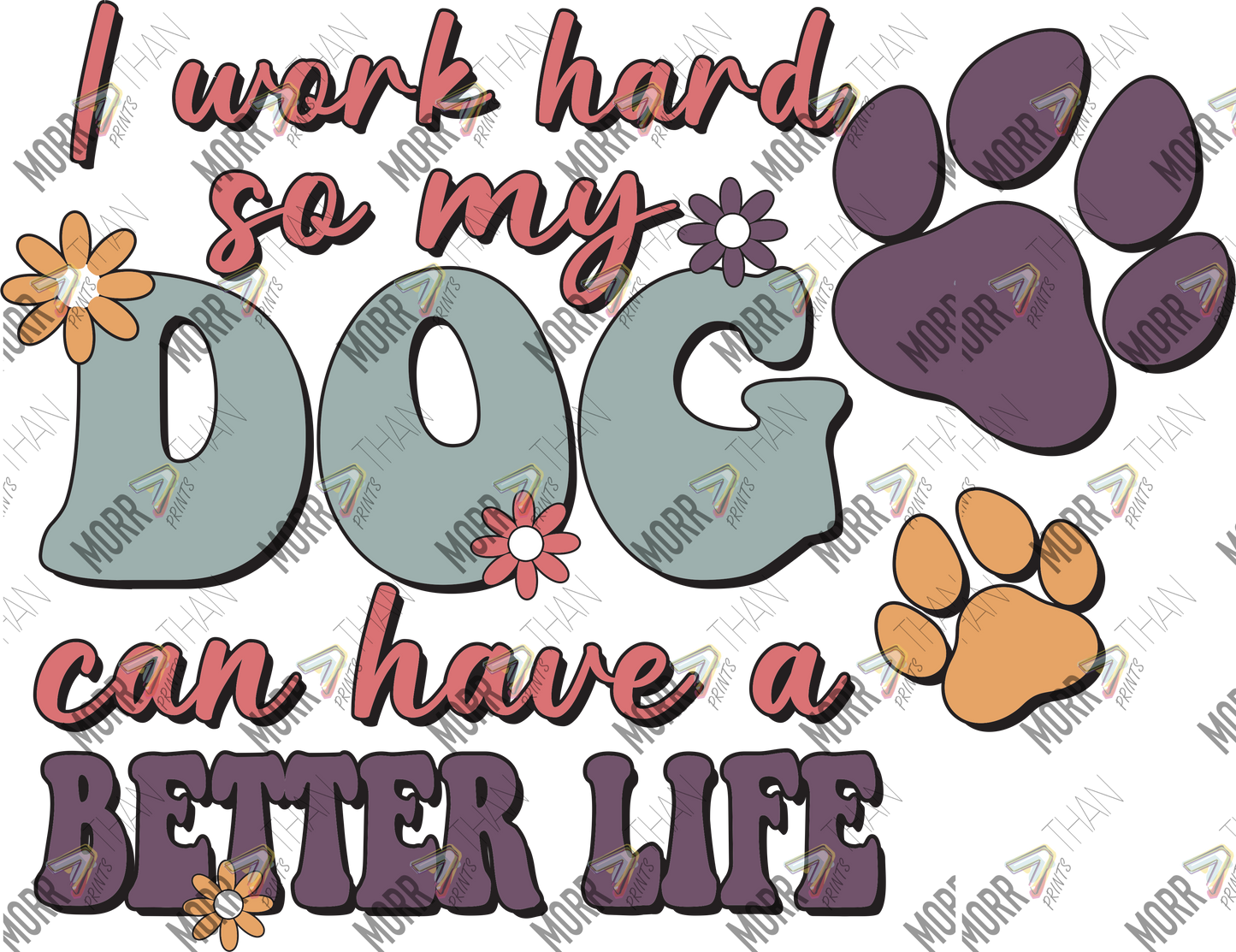 Work Hard So My Dog Can Have A Better Life Pawprints