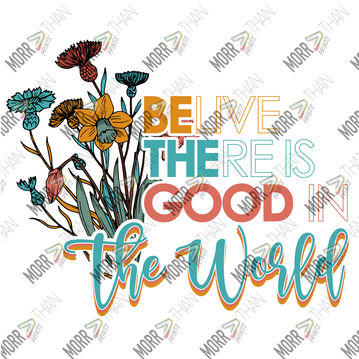 Believe There Is Good In The World Flowers