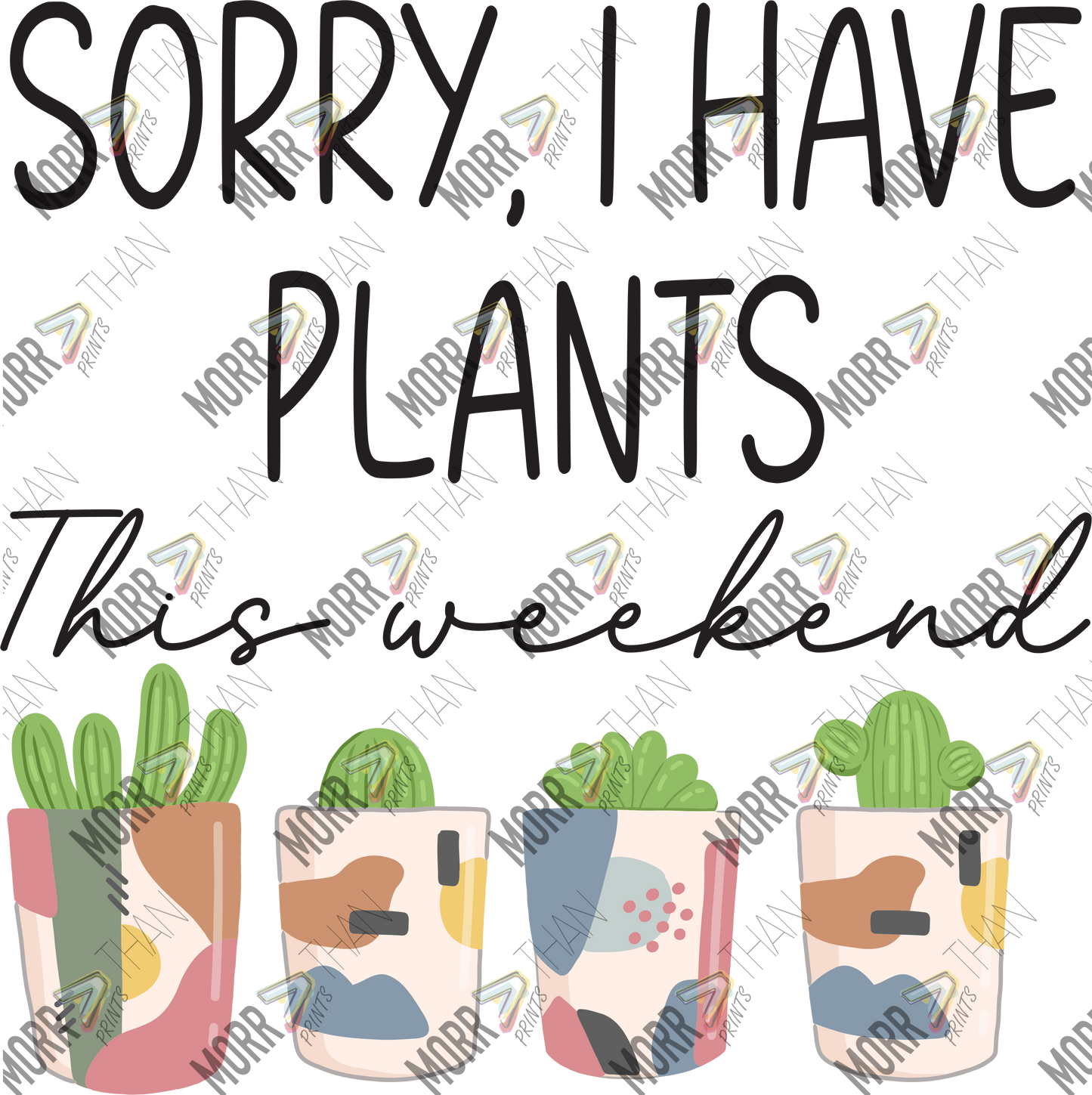 Sorry I Have Plants This Weekend