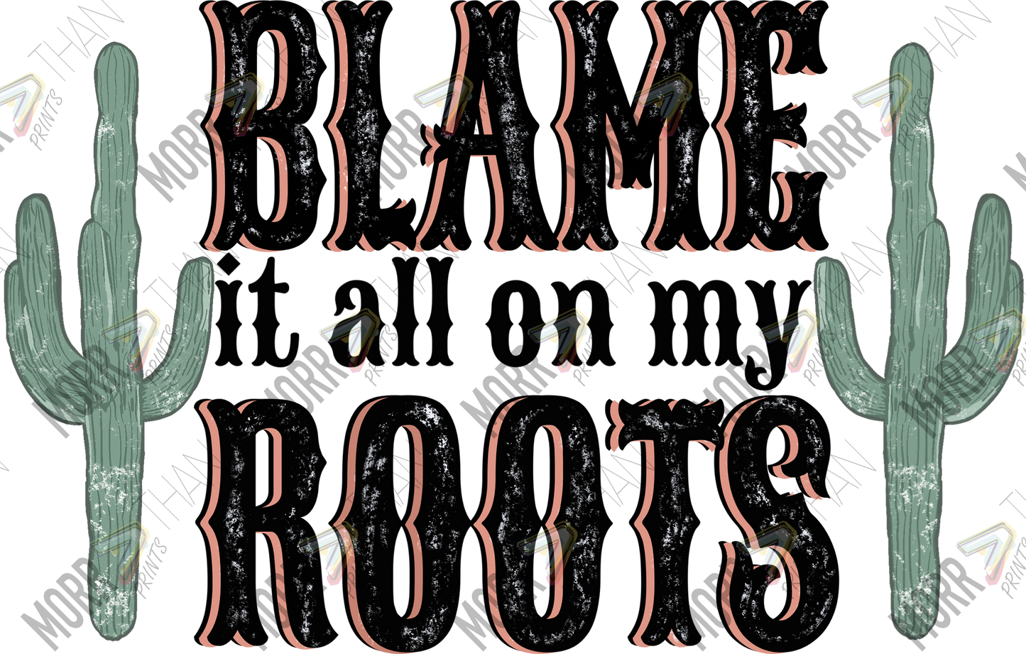 Blame it All on My Roots Cactus DTF Print