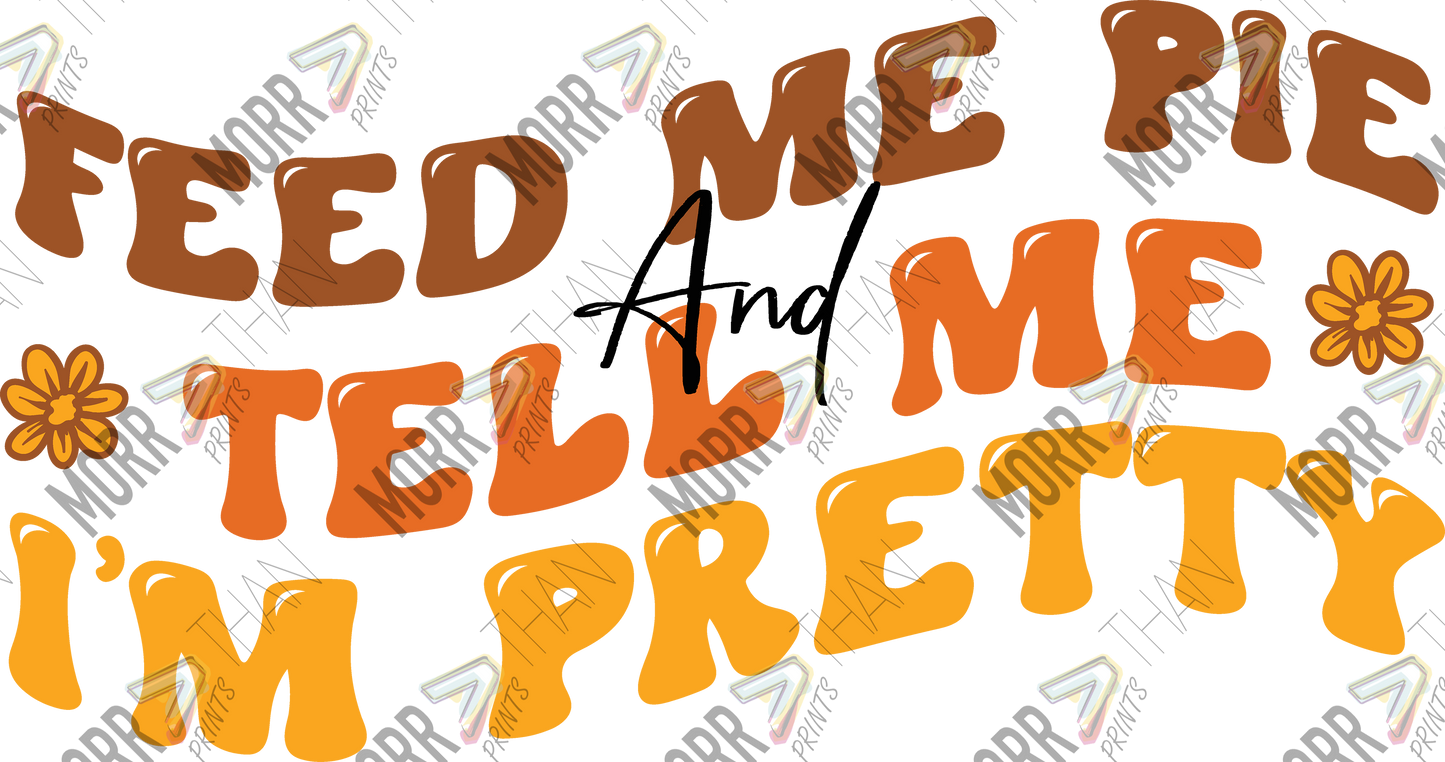 Feed Me Pie and Tell Me I'm Pretty DTF Print