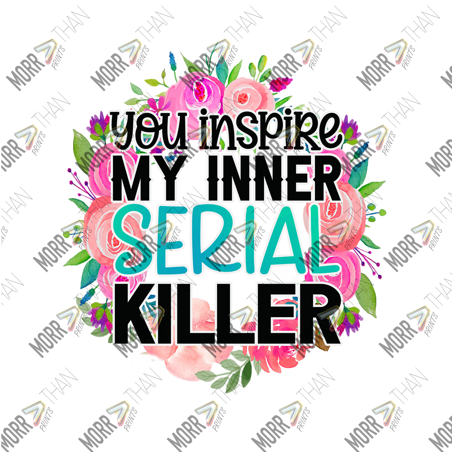 You Inspire My Inner Serial Killer Floral