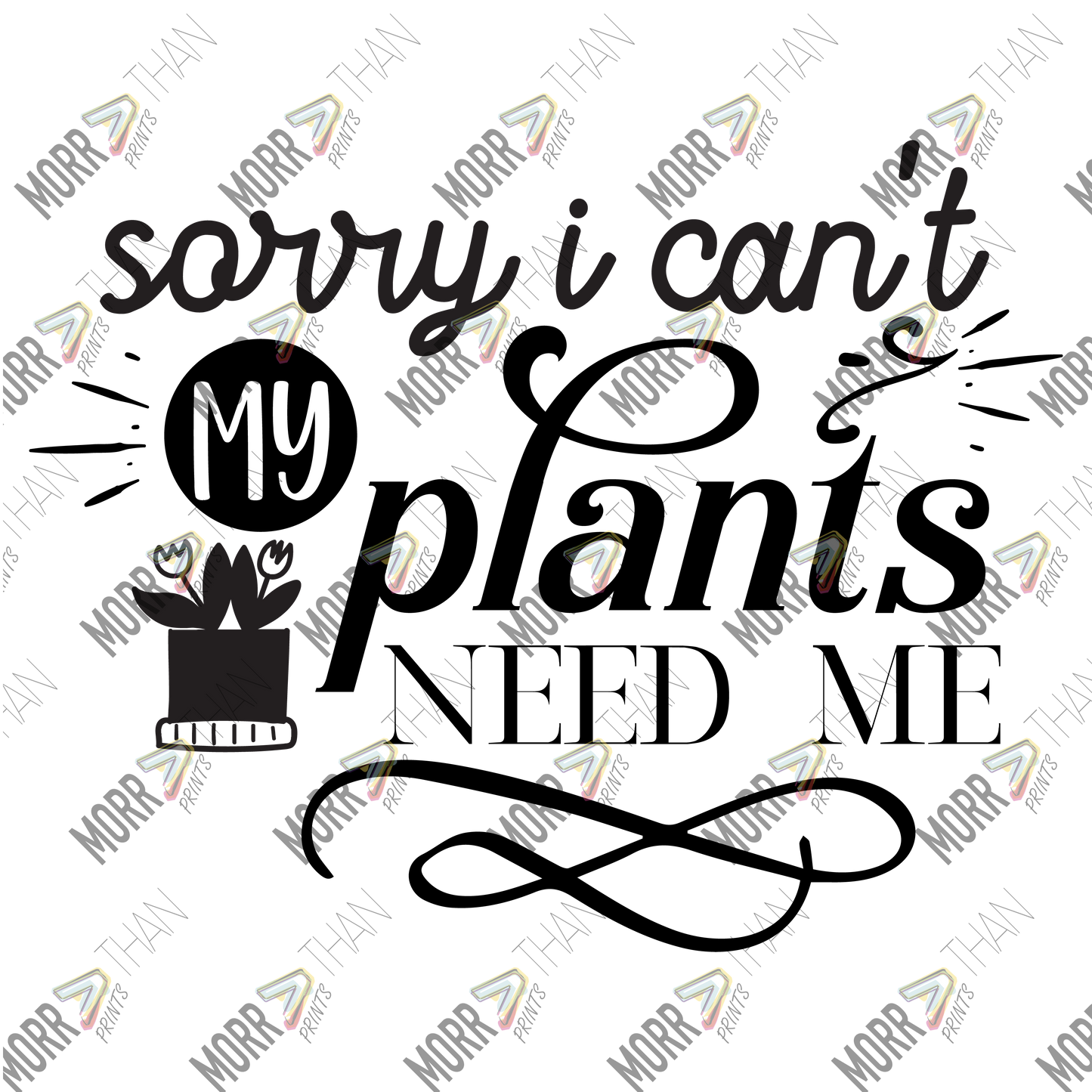 Sorry My Plants Need Me