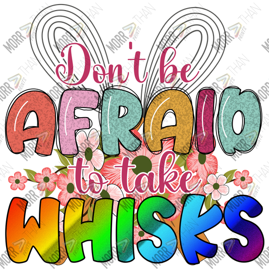 Don't Be Afraid to Take Whisks